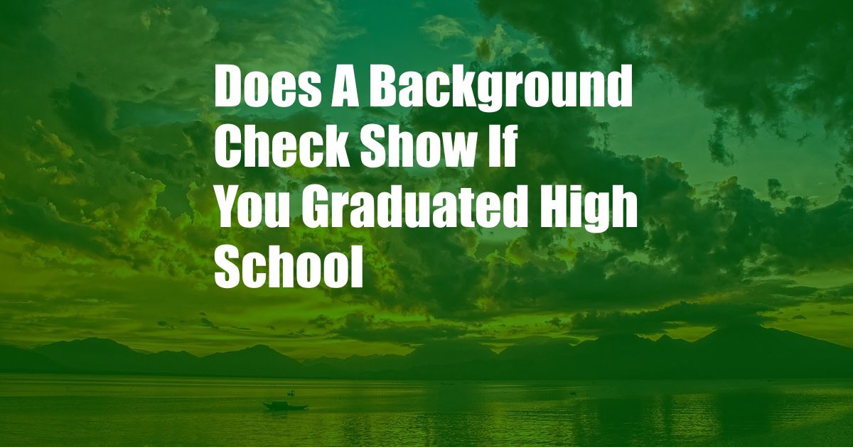 Does A Background Check Show If You Graduated High School