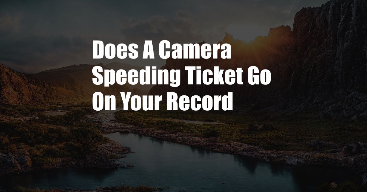 Does A Camera Speeding Ticket Go On Your Record