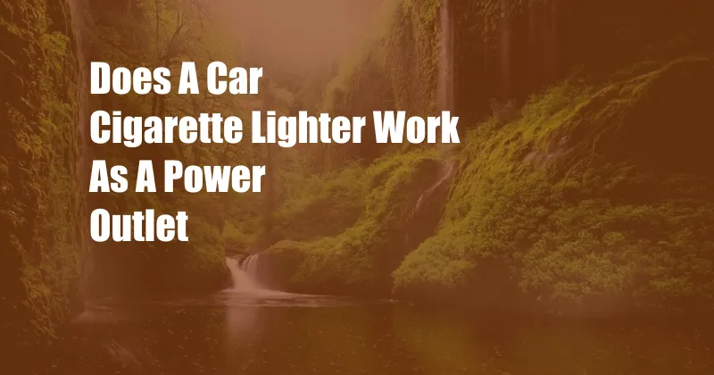 Does A Car Cigarette Lighter Work As A Power Outlet