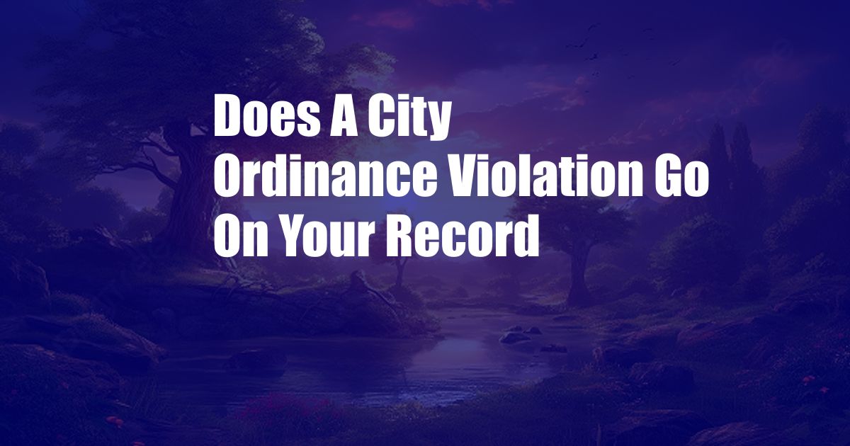 Does A City Ordinance Violation Go On Your Record