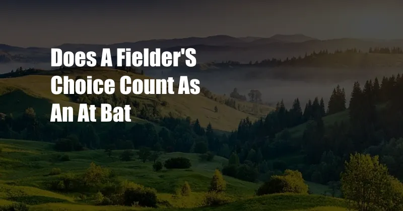 Does A Fielder'S Choice Count As An At Bat