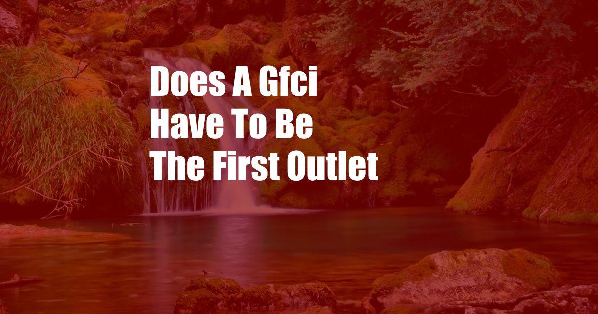 Does A Gfci Have To Be The First Outlet