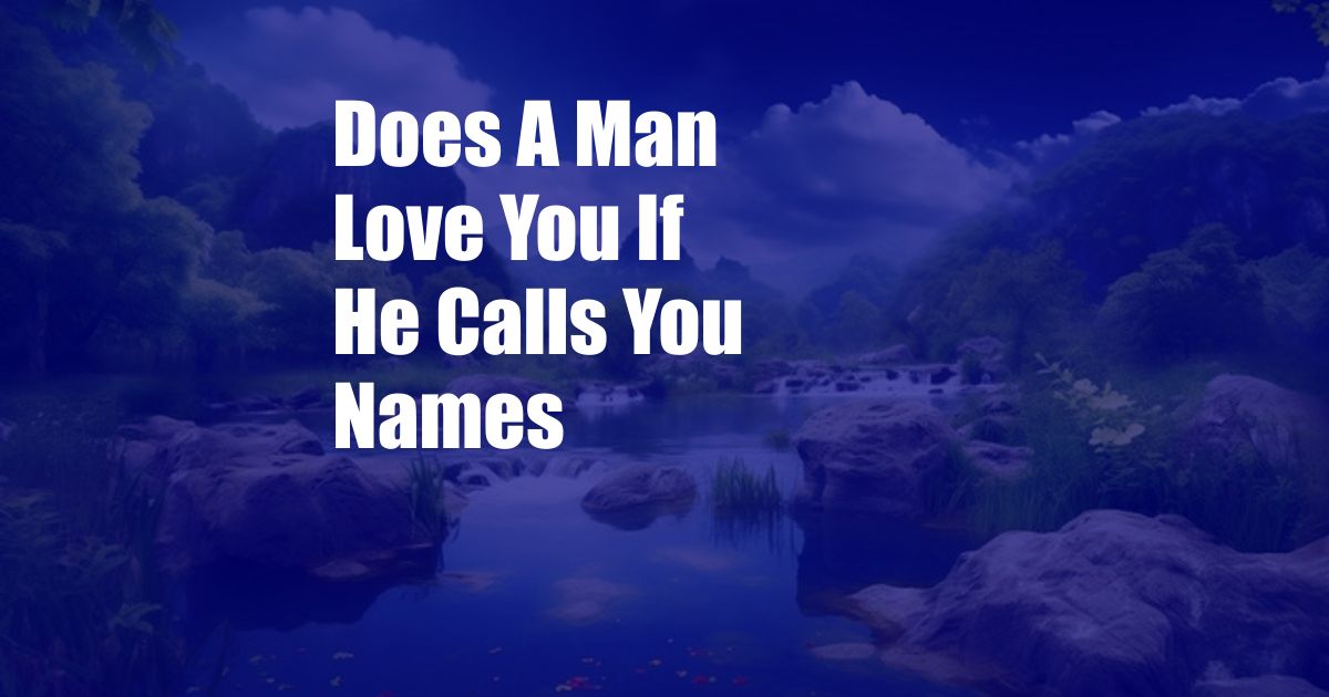 Does A Man Love You If He Calls You Names