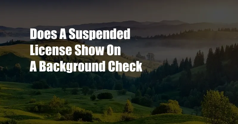 Does A Suspended License Show On A Background Check