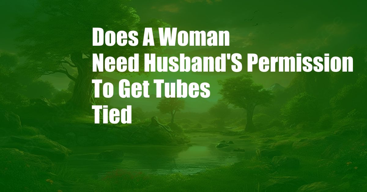 Does A Woman Need Husband'S Permission To Get Tubes Tied