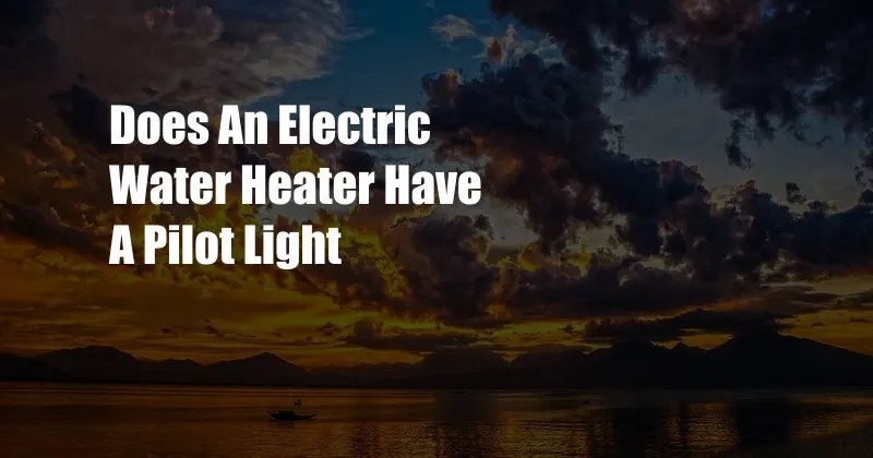 Does An Electric Water Heater Have A Pilot Light