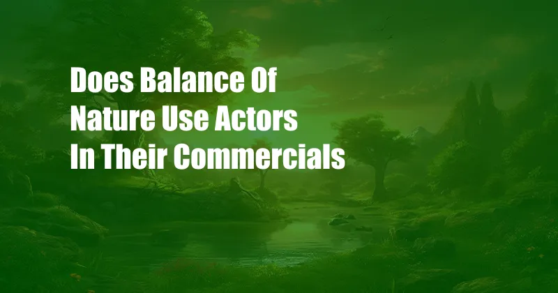 Does Balance Of Nature Use Actors In Their Commercials