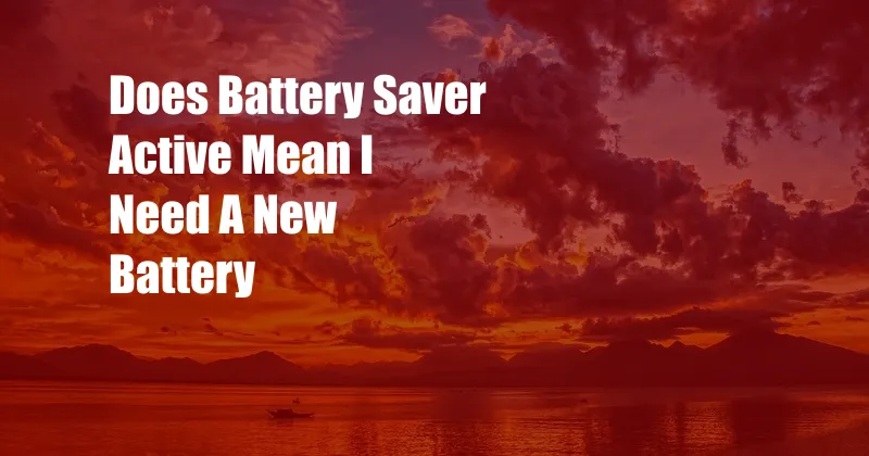 Does Battery Saver Active Mean I Need A New Battery