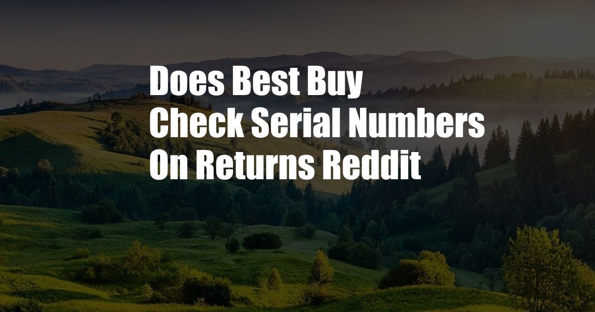 Does Best Buy Check Serial Numbers On Returns Reddit