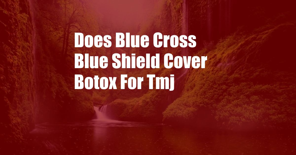 Does Blue Cross Blue Shield Cover Botox For Tmj