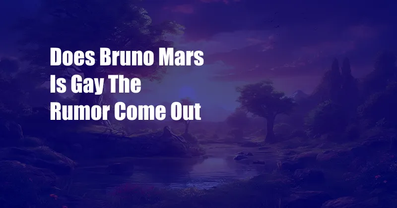 Does Bruno Mars Is Gay The Rumor Come Out