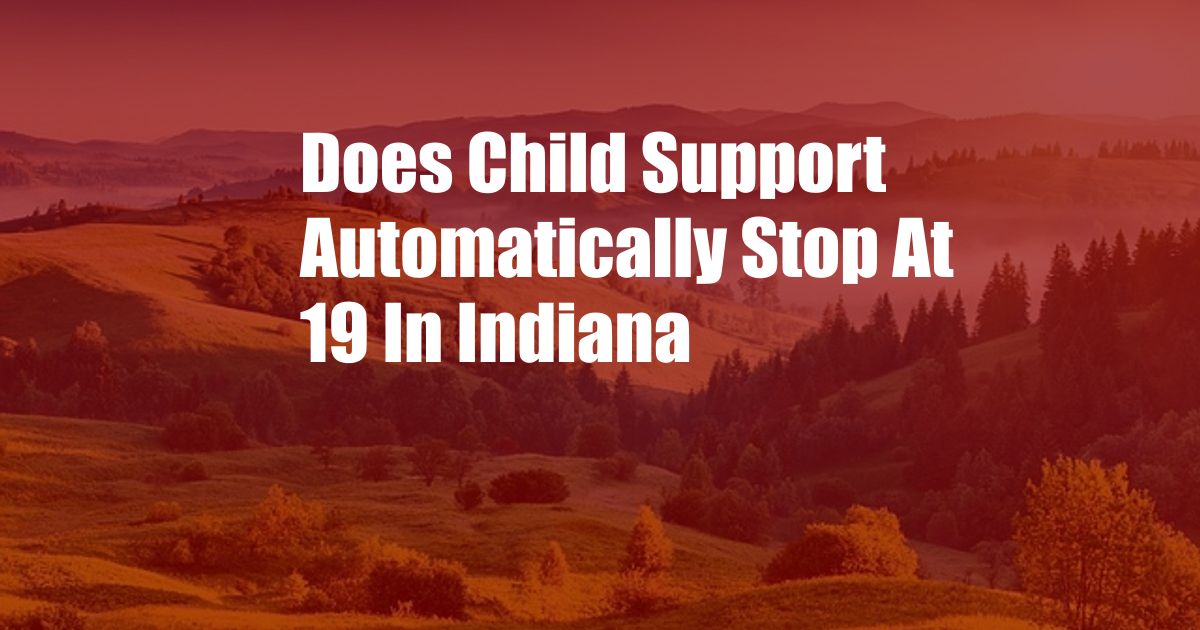 Does Child Support Automatically Stop At 19 In Indiana