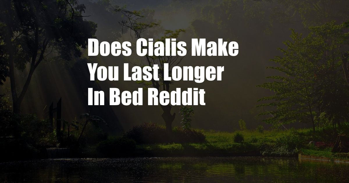 Does Cialis Make You Last Longer In Bed Reddit