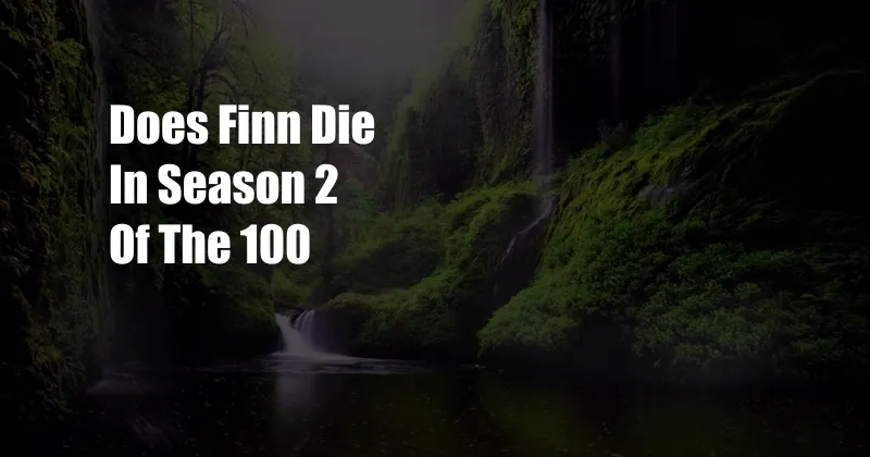 Does Finn Die In Season 2 Of The 100