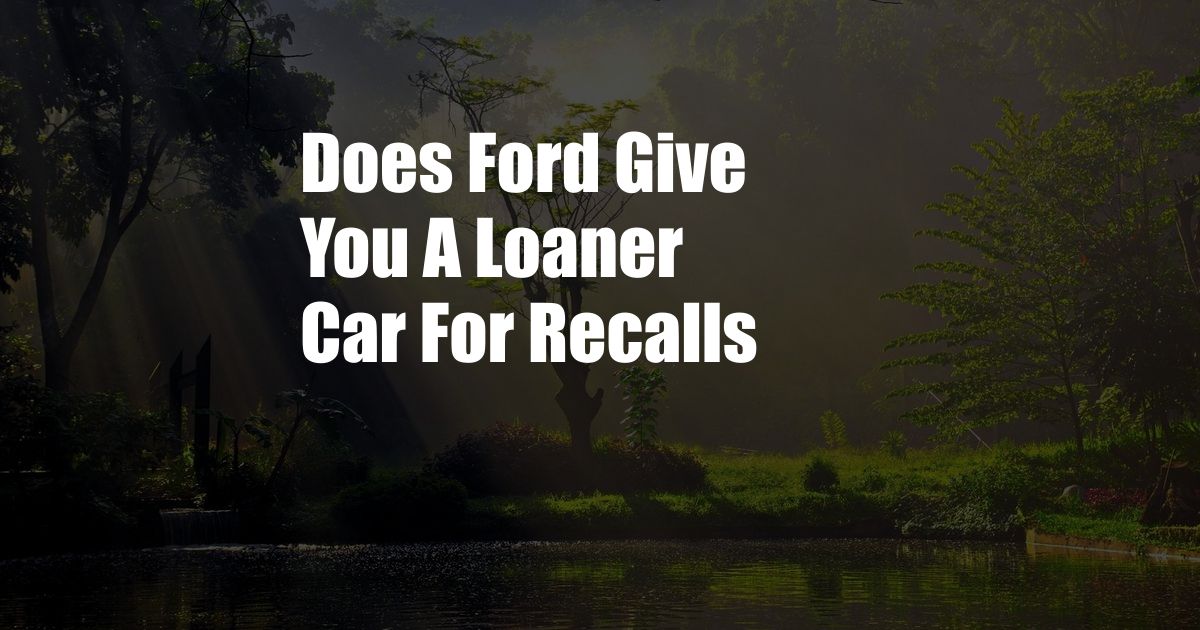 Does Ford Give You A Loaner Car For Recalls