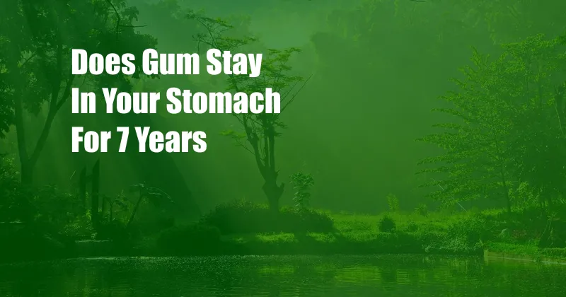 Does Gum Stay In Your Stomach For 7 Years 