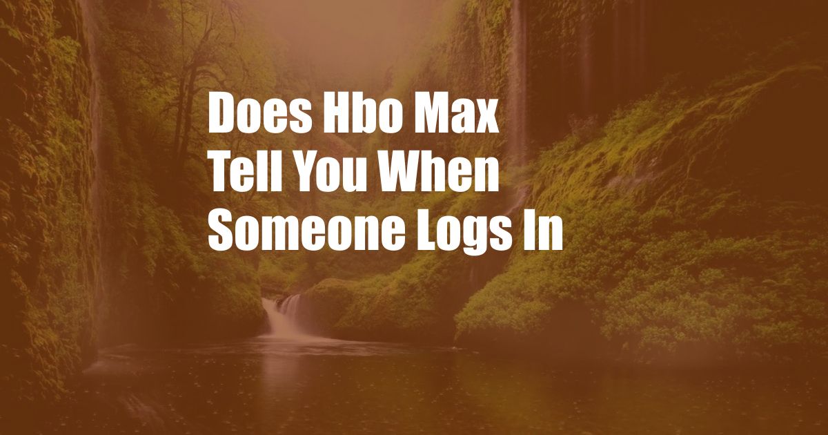 Does Hbo Max Tell You When Someone Logs In