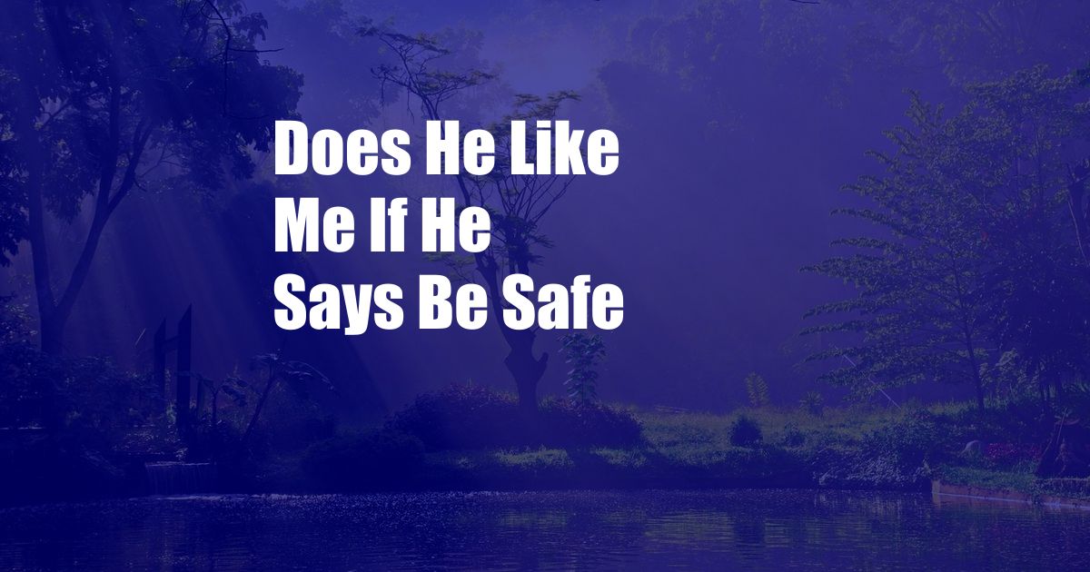 Does He Like Me If He Says Be Safe