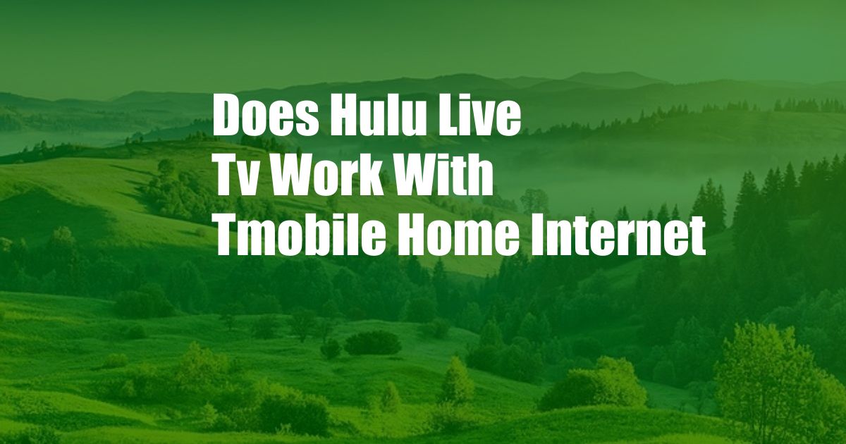 Does Hulu Live Tv Work With Tmobile Home Internet