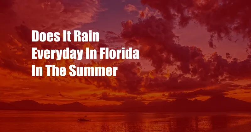 Does It Rain Everyday In Florida In The Summer