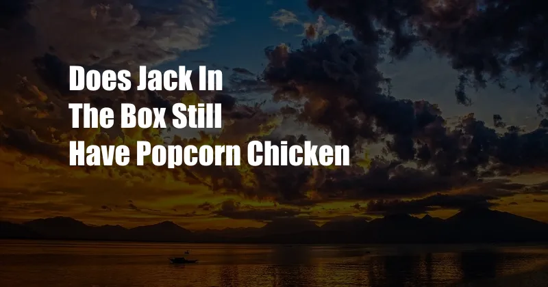 Does Jack In The Box Still Have Popcorn Chicken