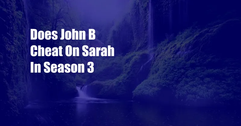 Does John B Cheat On Sarah In Season 3