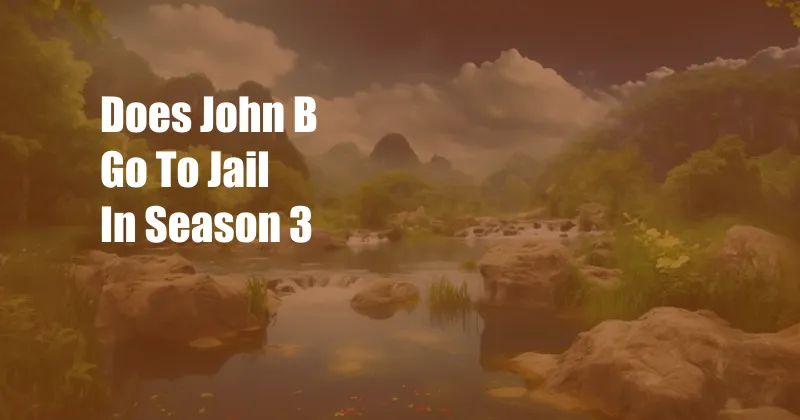 Does John B Go To Jail In Season 3