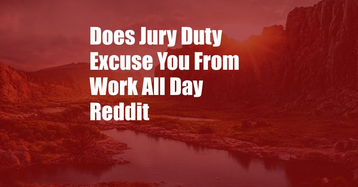 Does Jury Duty Excuse You From Work All Day Reddit