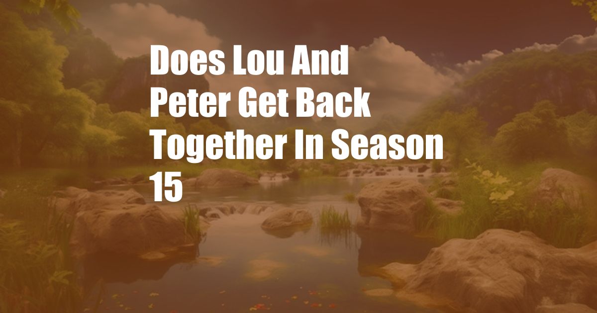 Does Lou And Peter Get Back Together In Season 15