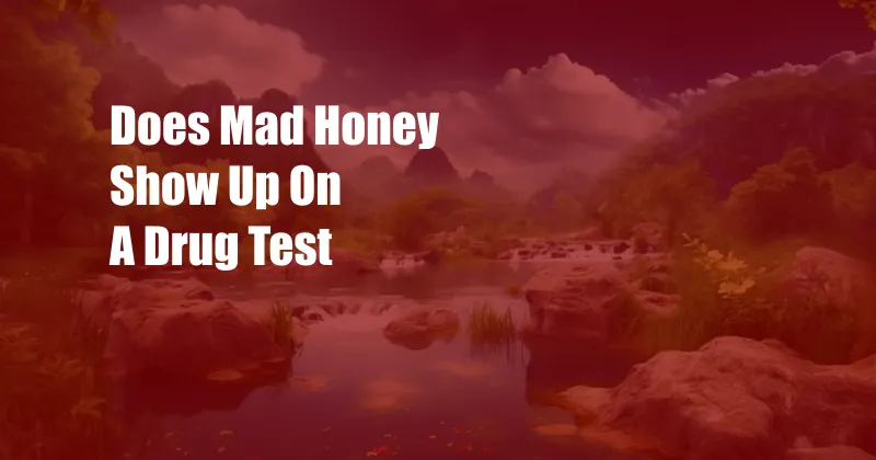 Does Mad Honey Show Up On A Drug Test