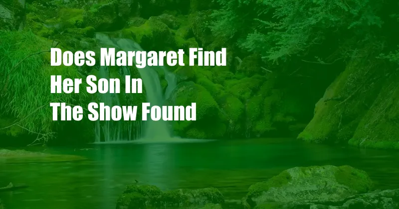 Does Margaret Find Her Son In The Show Found