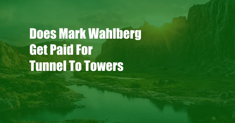 Does Mark Wahlberg Get Paid For Tunnel To Towers