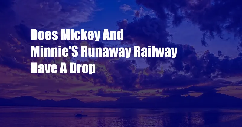 Does Mickey And Minnie'S Runaway Railway Have A Drop