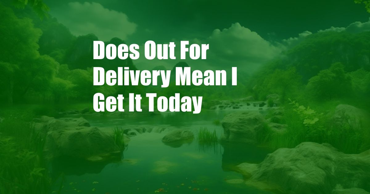 Does Out For Delivery Mean I Get It Today