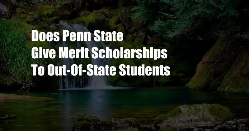 Does Penn State Give Merit Scholarships To Out-Of-State Students