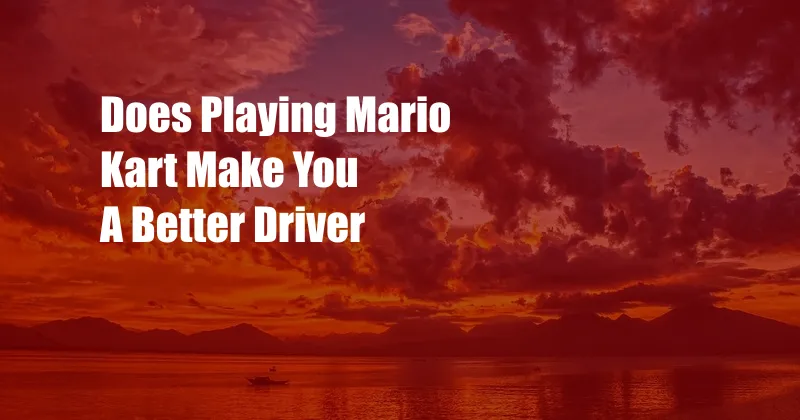 Does Playing Mario Kart Make You A Better Driver