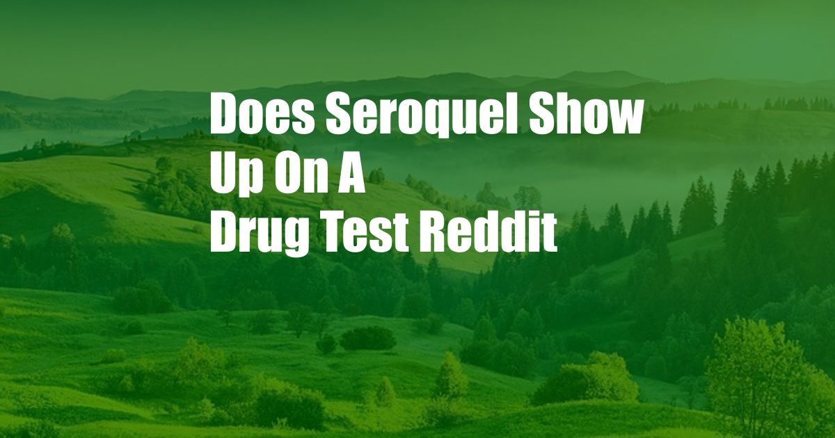 Does Seroquel Show Up On A Drug Test Reddit