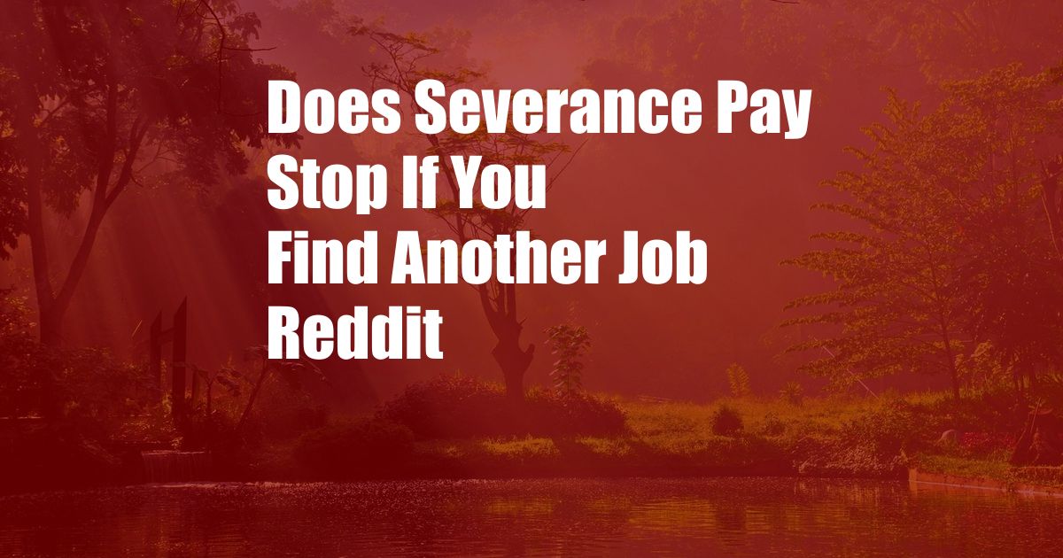 Does Severance Pay Stop If You Find Another Job Reddit