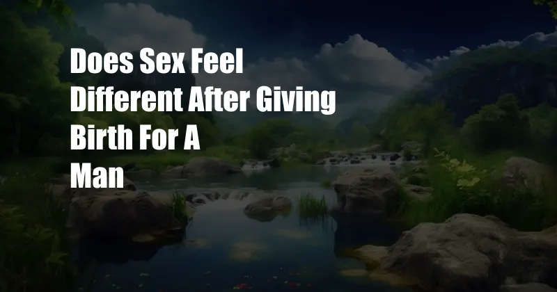 Does Sex Feel Different After Giving Birth For A Man