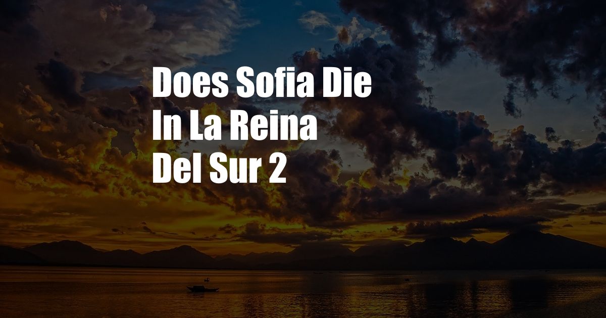 Does Sofia Die In La Reina Del Sur 2