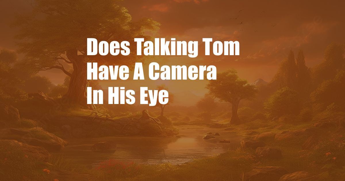Does Talking Tom Have A Camera In His Eye