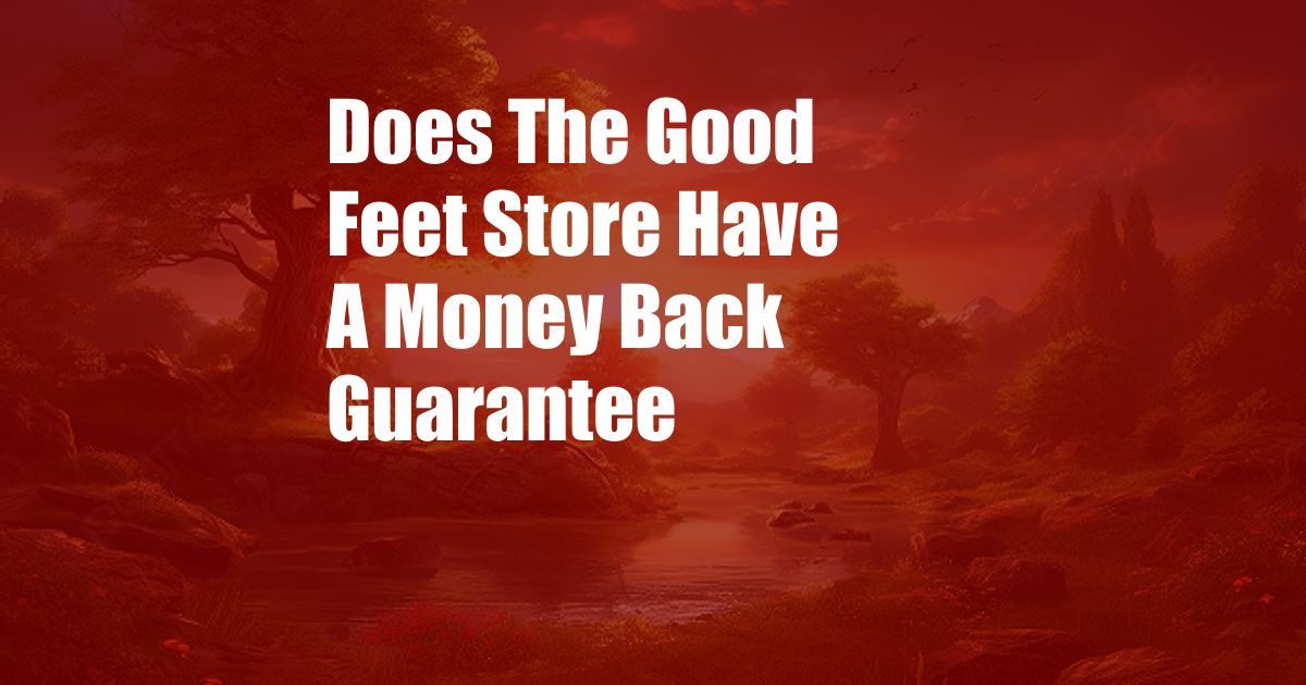 Does The Good Feet Store Have A Money Back Guarantee