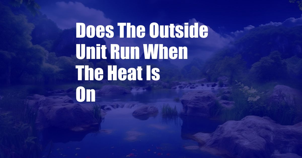 Does The Outside Unit Run When The Heat Is On