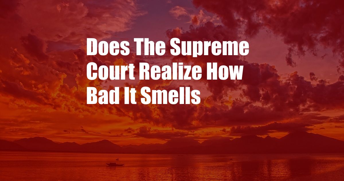 Does The Supreme Court Realize How Bad It Smells