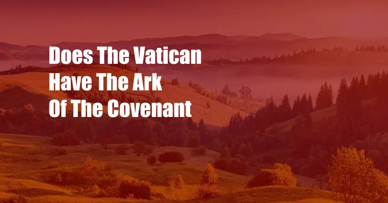 Does The Vatican Have The Ark Of The Covenant