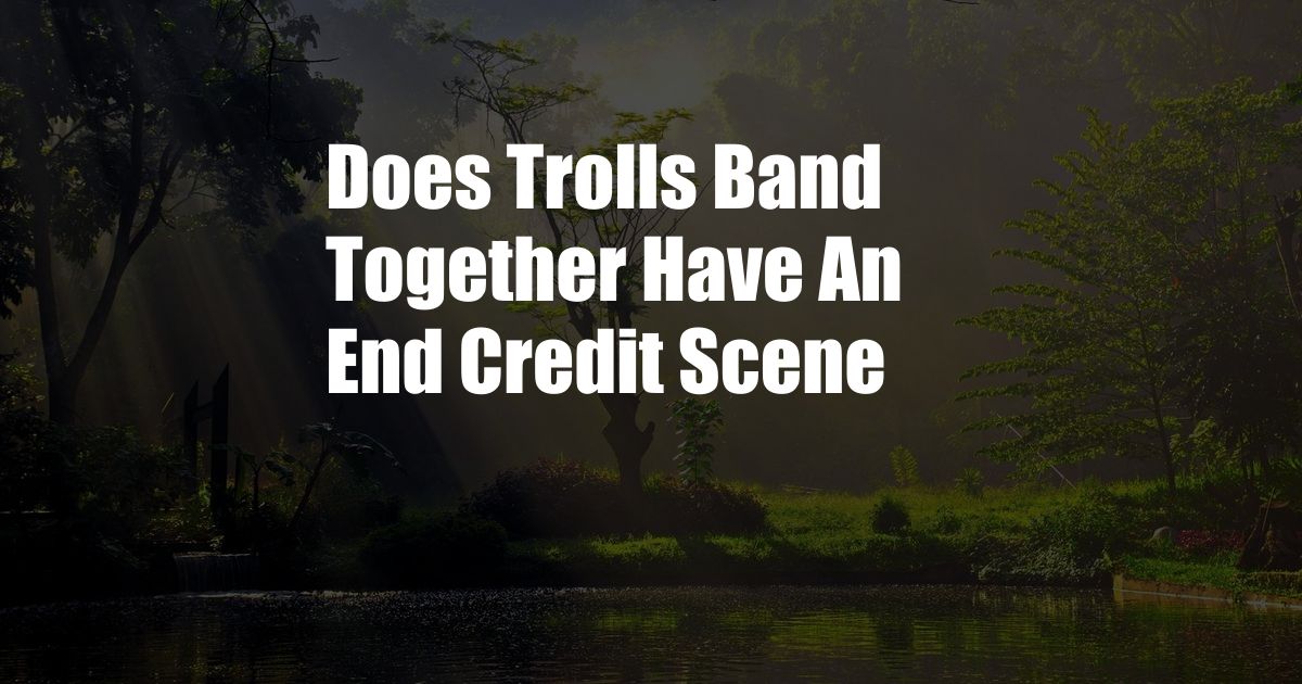 Does Trolls Band Together Have An End Credit Scene