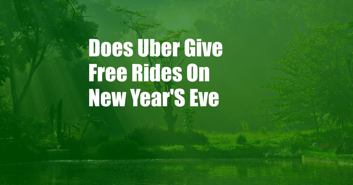 Does Uber Give Free Rides On New Year'S Eve