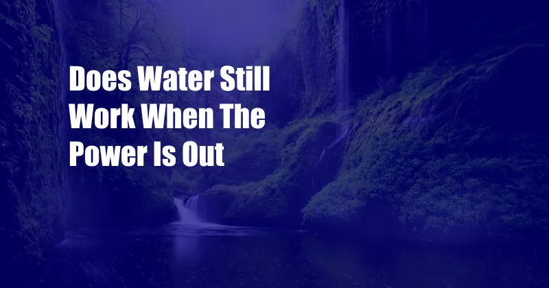 Does Water Still Work When The Power Is Out