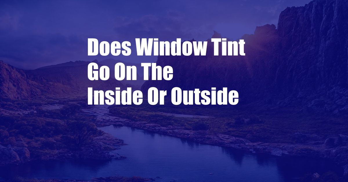 Does Window Tint Go On The Inside Or Outside