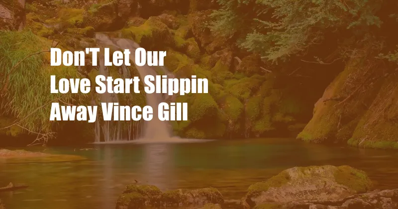 Don'T Let Our Love Start Slippin Away Vince Gill